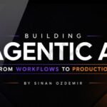 Building Agentic AI From Workflows to Production by Sinan Ozdemir.